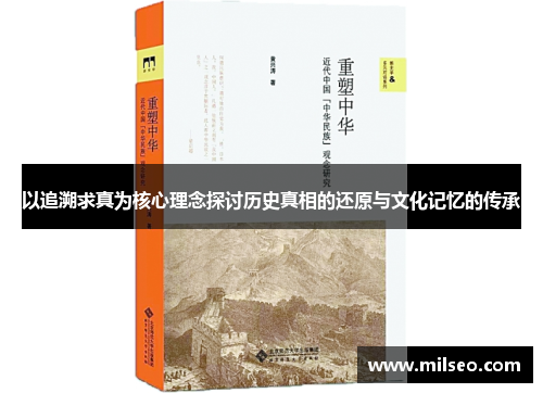 以追溯求真为核心理念探讨历史真相的还原与文化记忆的传承