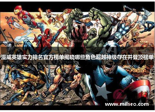 漫威英雄实力排名官方榜单揭晓哪些角色超越神级存在并登顶榜单
