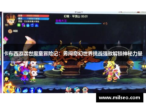 卡布西游混世魔童冒险记：勇闯奇幻世界挑战强敌解锁神秘力量